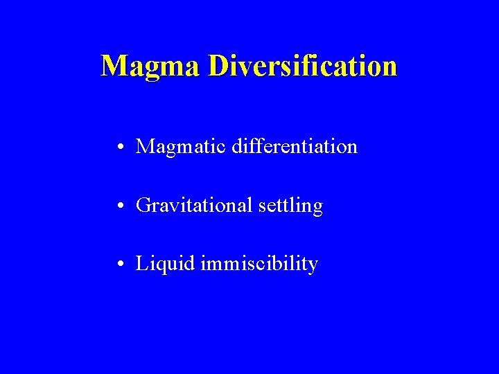 Magma Diversification • Magmatic differentiation • Gravitational settling • Liquid immiscibility 
