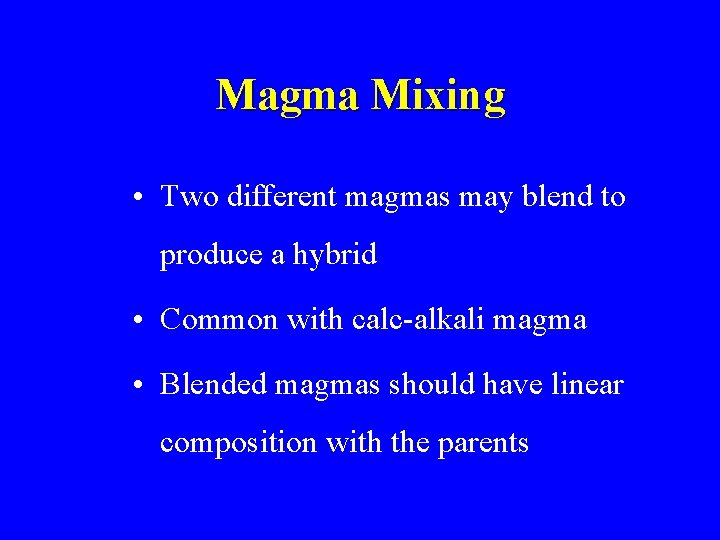 Magma Mixing • Two different magmas may blend to produce a hybrid • Common