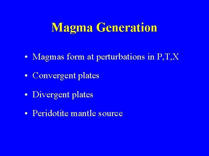 Magma Generation • Magmas form at perturbations in P, T, X • Convergent plates