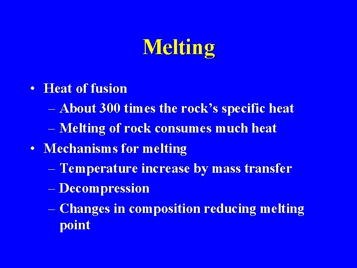 Melting • Heat of fusion – About 300 times the rock’s specific heat –