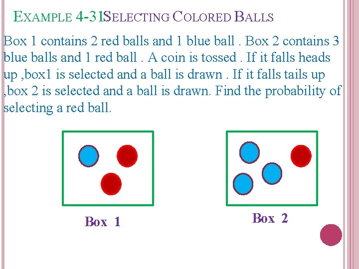 EXAMPLE 4 -31: SELECTING COLORED BALLS Box 1 contains 2 red balls and 1