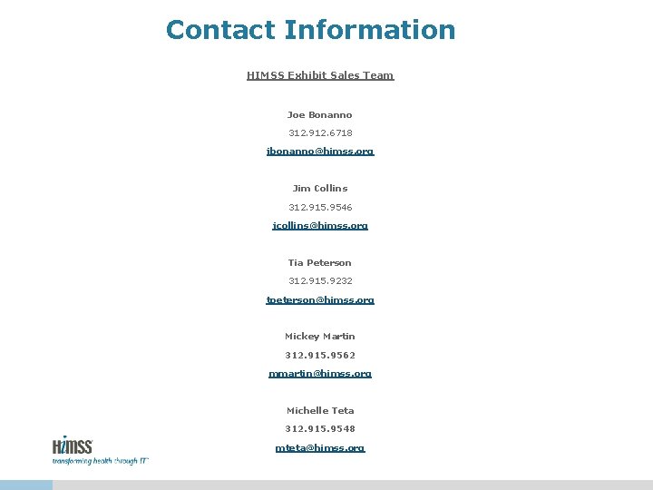 Contact Information HIMSS Exhibit Sales Team Joe Bonanno 312. 912. 6718 jbonanno@himss. org Jim Contact Information HIMSS Exhibit Sales Team Joe Bonanno 312. 912. 6718 jbonanno@himss. org Jim