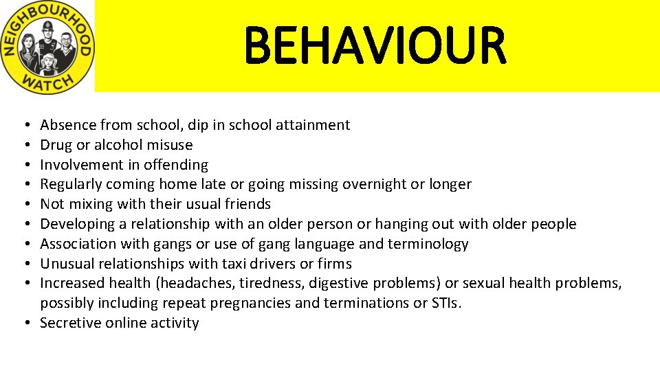 BEHAVIOUR Absence from school, dip in school attainment Drug or alcohol misuse Involvement in
