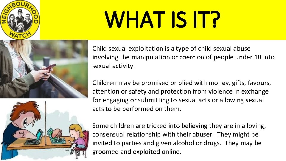 WHAT IS IT? Child sexual exploitation is a type of child sexual abuse involving