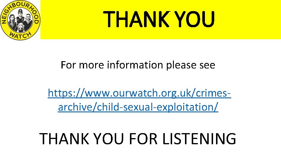 THANK YOU For more information please see https: //www. ourwatch. org. uk/crimesarchive/child-sexual-exploitation/ THANK YOU