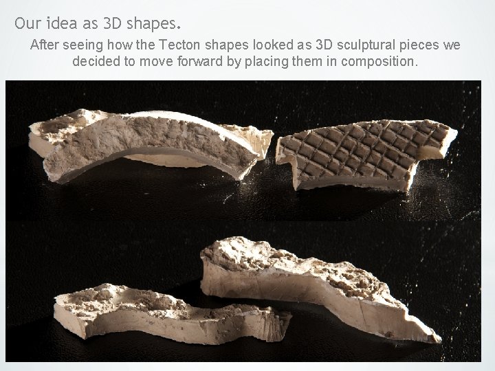 Our idea as 3 D shapes. After seeing how the Tecton shapes looked as Our idea as 3 D shapes. After seeing how the Tecton shapes looked as