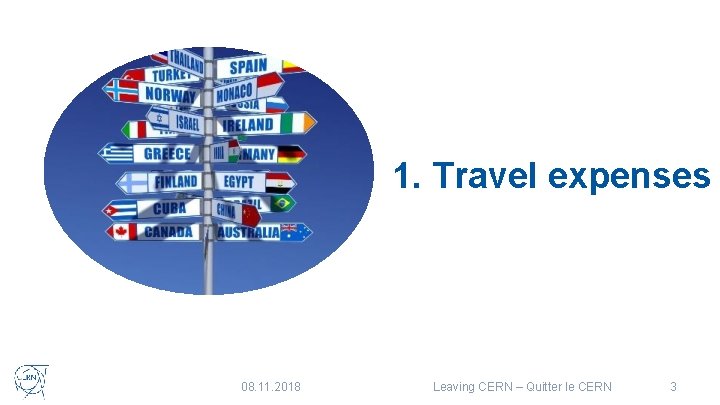 1. Travel expenses 08. 11. 2018 Leaving CERN – Quitter le CERN 3 1. Travel expenses 08. 11. 2018 Leaving CERN – Quitter le CERN 3