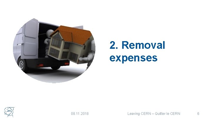 2. Removal expenses 08. 11. 2018 Leaving CERN – Quitter le CERN 6 2. Removal expenses 08. 11. 2018 Leaving CERN – Quitter le CERN 6