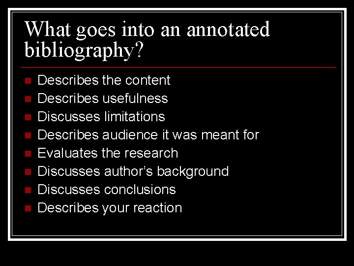 What goes into an annotated bibliography? n n n n Describes the content Describes