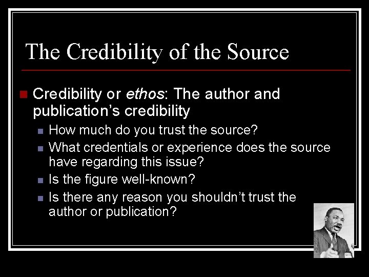 The Credibility of the Source n Credibility or ethos: The author and publication’s credibility