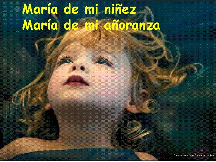 María de mi niñez María de mi añoranza Composición: Juan Braulio Arzoz fms María de mi niñez María de mi añoranza Composición: Juan Braulio Arzoz fms