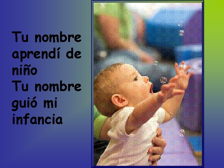 Tu nombre aprendí de niño Tu nombre guió mi infancia Tu nombre aprendí de niño Tu nombre guió mi infancia