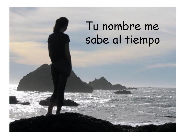 Tu nombre me sabe al tiempo Tu nombre me sabe al tiempo