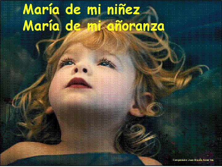 María de mi niñez María de mi añoranza Composición: Juan Braulio Arzoz fms María de mi niñez María de mi añoranza Composición: Juan Braulio Arzoz fms
