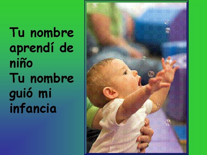 Tu nombre aprendí de niño Tu nombre guió mi infancia Tu nombre aprendí de niño Tu nombre guió mi infancia