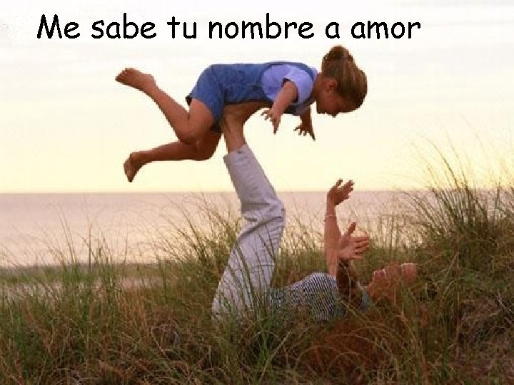 Me sabe tu nombre a amor Me sabe tu nombre a amor