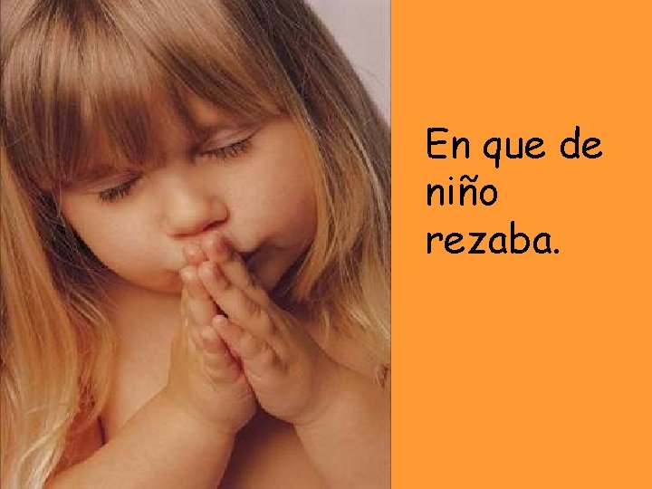 En que de niño rezaba. En que de niño rezaba.