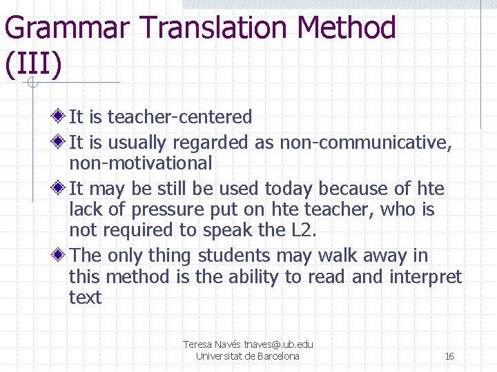 Grammar Translation Method (III) It is teacher-centered It is usually regarded as non-communicative, non-motivational Grammar Translation Method (III) It is teacher-centered It is usually regarded as non-communicative, non-motivational