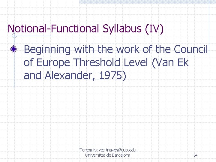 Notional-Functional Syllabus (IV) Beginning with the work of the Council of Europe Threshold Level Notional-Functional Syllabus (IV) Beginning with the work of the Council of Europe Threshold Level