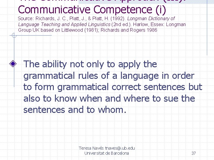 The Communicative Approach (III): Communicative Competence (i) Source: Richards, J. C. , Platt, J. The Communicative Approach (III): Communicative Competence (i) Source: Richards, J. C. , Platt, J.
