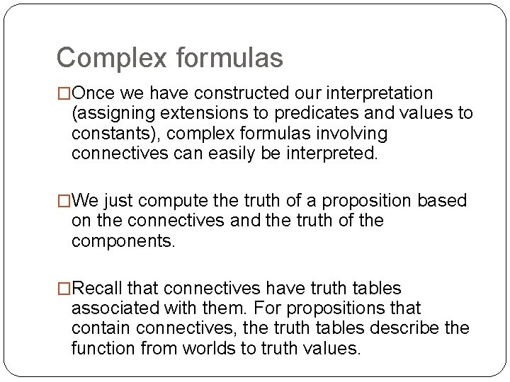 Complex formulas �Once we have constructed our interpretation (assigning extensions to predicates and values Complex formulas �Once we have constructed our interpretation (assigning extensions to predicates and values