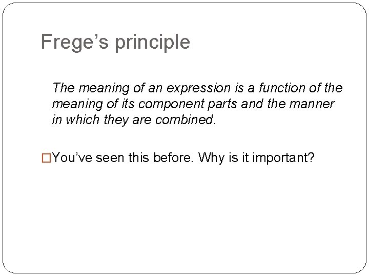 Frege’s principle The meaning of an expression is a function of the meaning of Frege’s principle The meaning of an expression is a function of the meaning of
