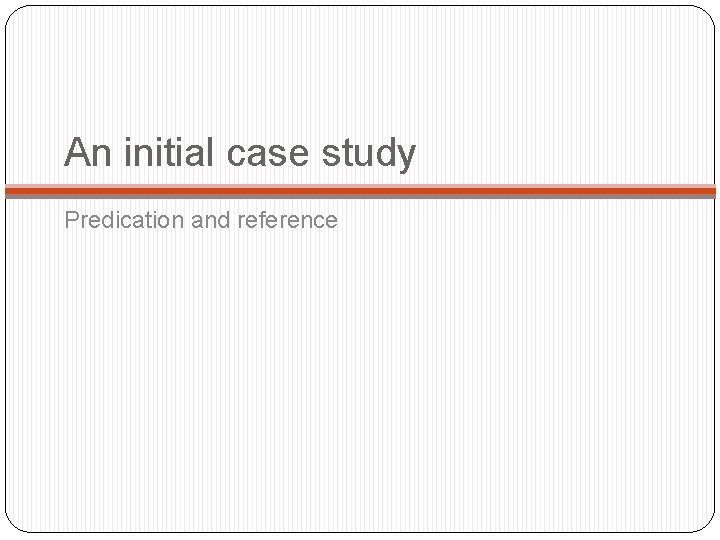 An initial case study Predication and reference 