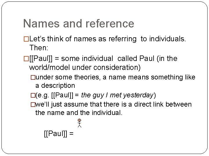 Names and reference �Let’s think of names as referring to individuals. Then: �[[Paul]] =