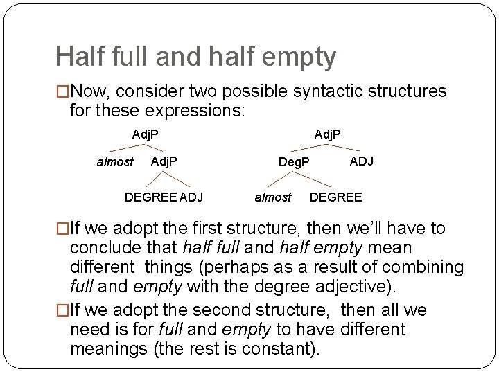 Half full and half empty �Now, consider two possible syntactic structures for these expressions: