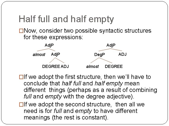 Half full and half empty �Now, consider two possible syntactic structures for these expressions: Half full and half empty �Now, consider two possible syntactic structures for these expressions: