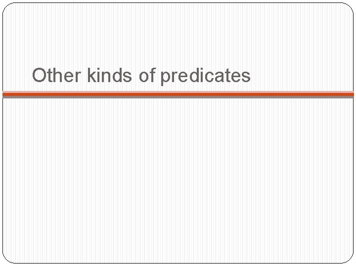 Other kinds of predicates Other kinds of predicates