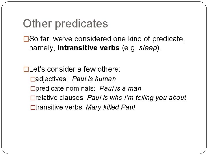 Other predicates �So far, we’ve considered one kind of predicate, namely, intransitive verbs (e.