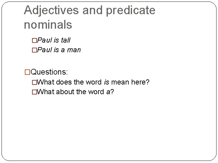 Adjectives and predicate nominals �Paul is tall �Paul is a man �Questions: �What does