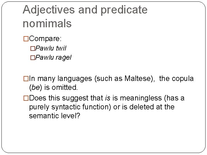 Adjectives and predicate nomimals �Compare: �Pawlu twil �Pawlu raġel �In many languages (such as