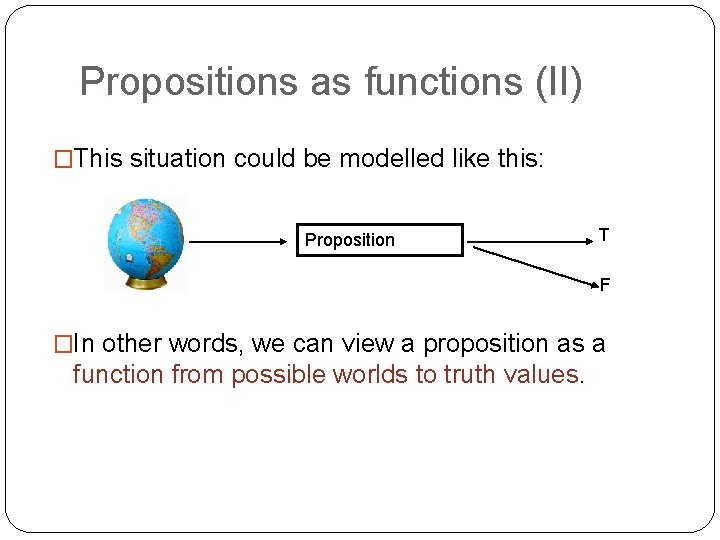 Propositions as functions (II) �This situation could be modelled like this: Proposition T F Propositions as functions (II) �This situation could be modelled like this: Proposition T F