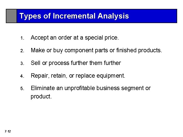 Types of Incremental Analysis 7 -12 1. Accept an order at a special price. Types of Incremental Analysis 7 -12 1. Accept an order at a special price.