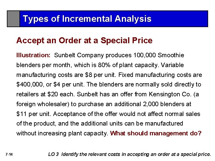 Types of Incremental Analysis Accept an Order at a Special Price Illustration: Sunbelt Company Types of Incremental Analysis Accept an Order at a Special Price Illustration: Sunbelt Company