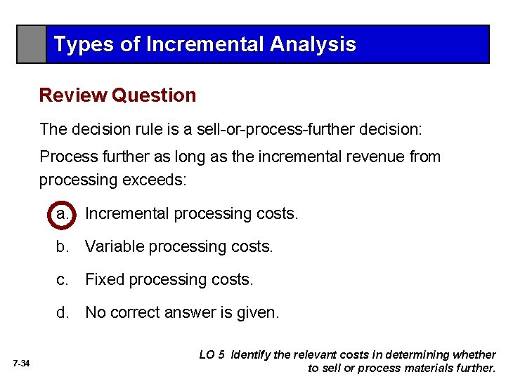 Types of Incremental Analysis Review Question The decision rule is a sell-or-process-further decision: Process Types of Incremental Analysis Review Question The decision rule is a sell-or-process-further decision: Process