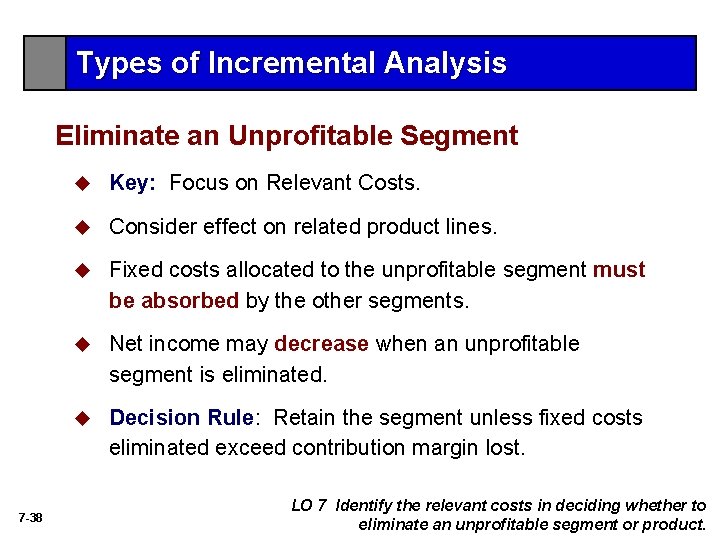 Types of Incremental Analysis Eliminate an Unprofitable Segment 7 -38 u Key: Focus on Types of Incremental Analysis Eliminate an Unprofitable Segment 7 -38 u Key: Focus on