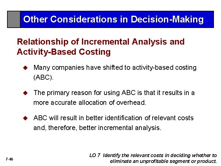 Other Considerations in Decision-Making Relationship of Incremental Analysis and Activity-Based Costing 7 -46 u Other Considerations in Decision-Making Relationship of Incremental Analysis and Activity-Based Costing 7 -46 u