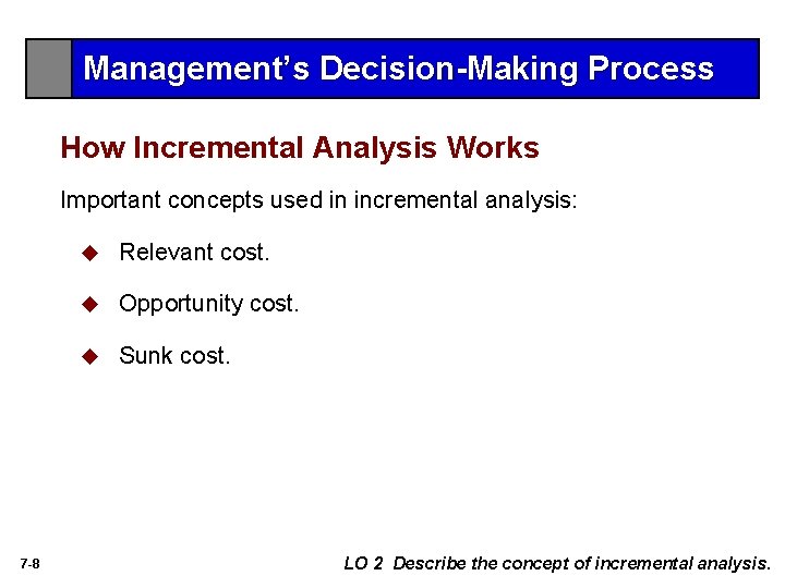 Management’s Decision-Making Process How Incremental Analysis Works Important concepts used in incremental analysis: 7 Management’s Decision-Making Process How Incremental Analysis Works Important concepts used in incremental analysis: 7