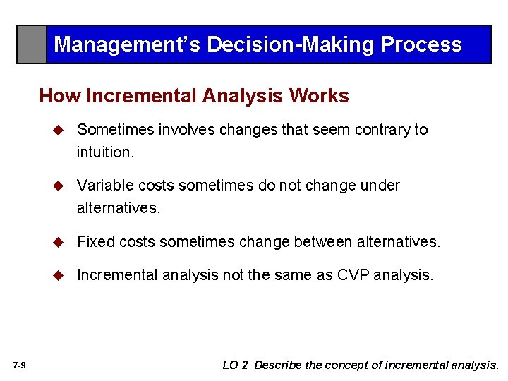 Management’s Decision-Making Process How Incremental Analysis Works 7 -9 u Sometimes involves changes that Management’s Decision-Making Process How Incremental Analysis Works 7 -9 u Sometimes involves changes that