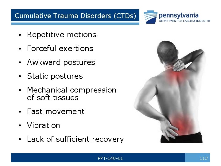 Cumulative Trauma Disorders (CTDs) • Repetitive motions • Forceful exertions • Awkward postures •