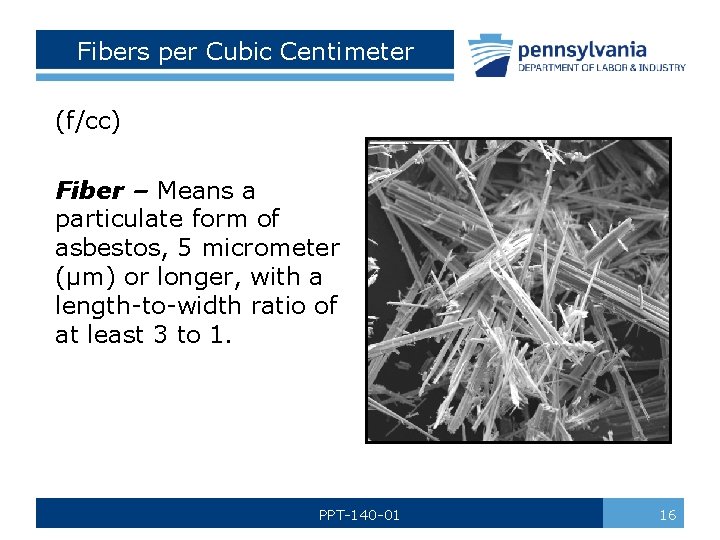 Fibers per Cubic Centimeter (f/cc) Fiber – Means a particulate form of asbestos, 5