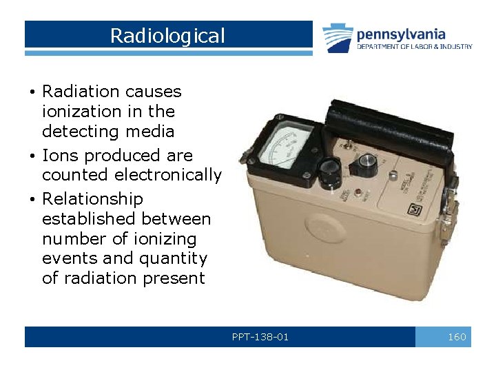 Radiological • Radiation causes ionization in the detecting media • Ions produced are counted