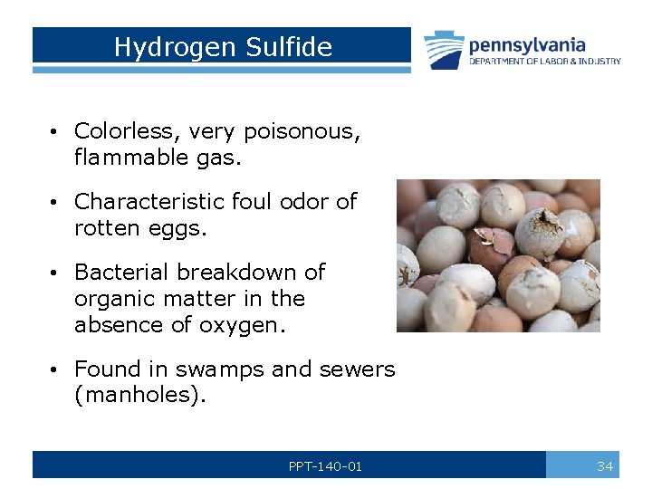 Hydrogen Sulfide • Colorless, very poisonous, flammable gas. • Characteristic foul odor of rotten