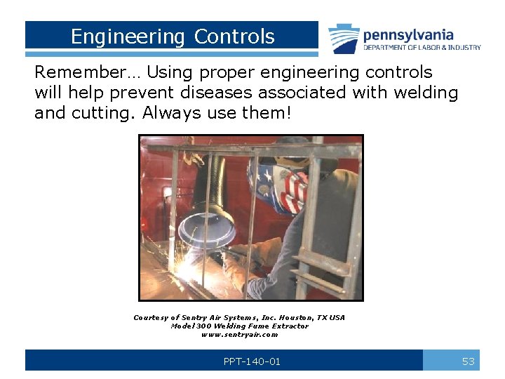 Engineering Controls Remember… Using proper engineering controls will help prevent diseases associated with welding