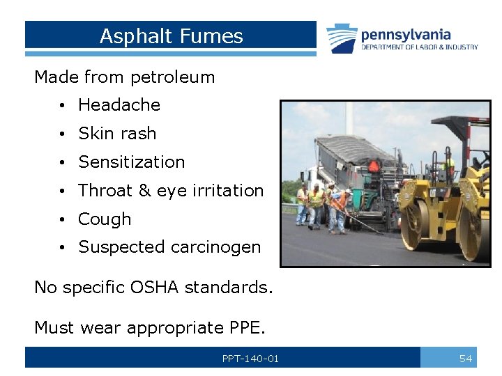 Asphalt Fumes Made from petroleum • Headache • Skin rash • Sensitization • Throat