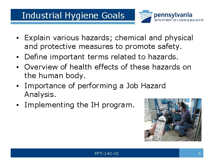 Industrial Hygiene Goals • Explain various hazards; chemical and physical and protective measures to