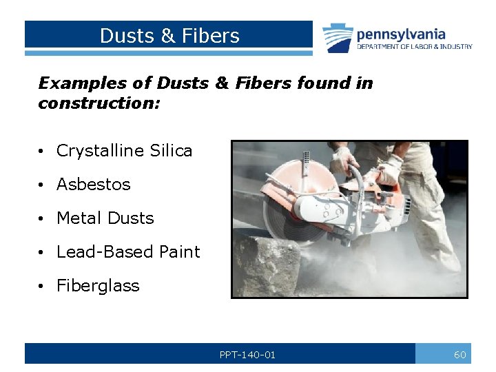 Dusts & Fibers Examples of Dusts & Fibers found in construction: • Crystalline Silica